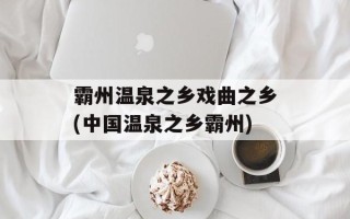 霸州温泉之乡戏曲之乡(中国温泉之乡霸州)