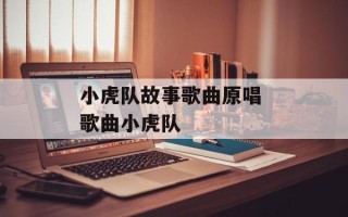 小虎队故事歌曲原唱 歌曲小虎队