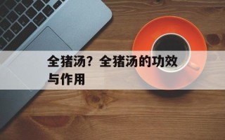全猪汤？全猪汤的功效与作用