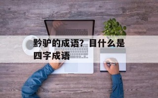 黔驴的成语？目什么是四字成语