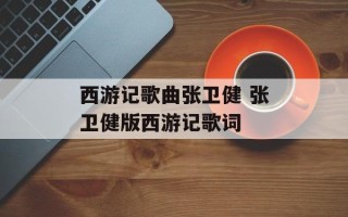 西游记歌曲张卫健 张卫健版西游记歌词
