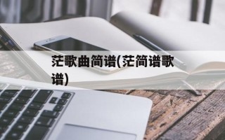 茫歌曲简谱(茫简谱歌谱)