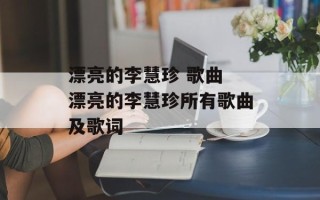 漂亮的李慧珍 歌曲 漂亮的李慧珍所有歌曲及歌词