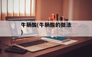 牛肠酸(牛肠酸的做法)