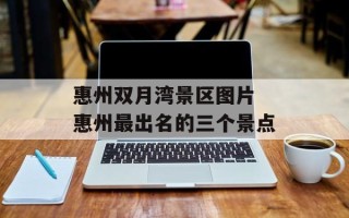 惠州双月湾景区图片 惠州最出名的三个景点