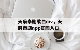 天府泰剧歌曲mv，天府泰剧app官网入口