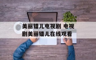美丽错儿电视剧 电视剧美丽错儿在线观看