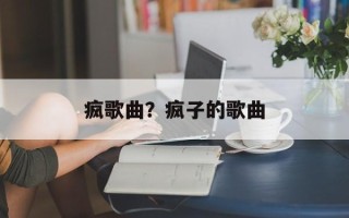 疯歌曲？疯子的歌曲