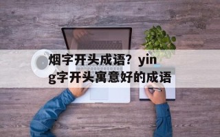 烟字开头成语？ying字开头寓意好的成语