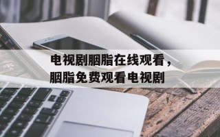电视剧胭脂在线观看，胭脂免费观看电视剧
