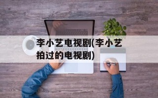 李小艺电视剧(李小艺拍过的电视剧)