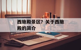 西施殿景区？关于西施殿的简介