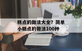 糕点的做法大全？简单小糕点的做法100种