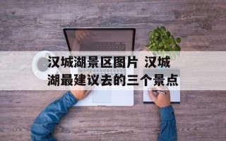 汉城湖景区图片 汉城湖最建议去的三个景点