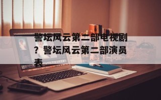 警坛风云第二部电视剧？警坛风云第二部演员表
