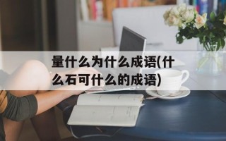 量什么为什么成语(什么石可什么的成语)