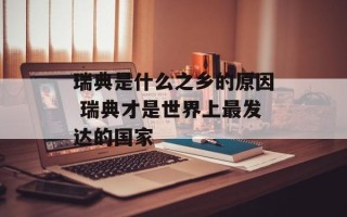 瑞典是什么之乡的原因 瑞典才是世界上最发达的国家
