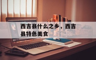 西吉县什么之乡，西吉县特色美食