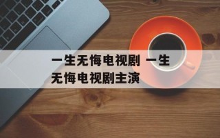 一生无悔电视剧 一生无悔电视剧主演