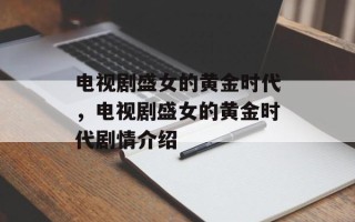 电视剧盛女的黄金时代，电视剧盛女的黄金时代剧情介绍