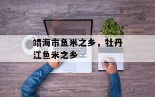 靖海市鱼米之乡，牡丹江鱼米之乡