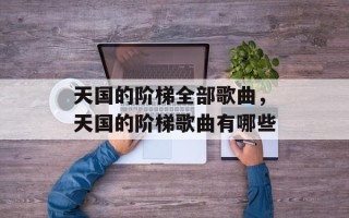 天国的阶梯全部歌曲，天国的阶梯歌曲有哪些