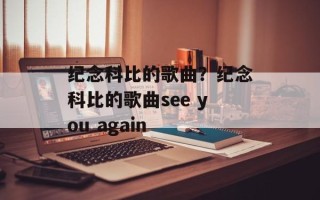 纪念科比的歌曲？纪念科比的歌曲see you again