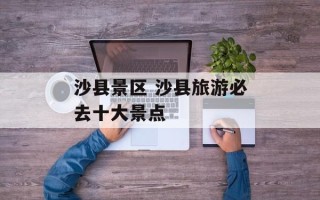沙县景区 沙县旅游必去十大景点
