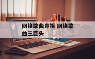 网络歌曲鼻祖 网络歌曲三巨头