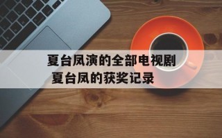 夏台凤演的全部电视剧 夏台凤的获奖记录