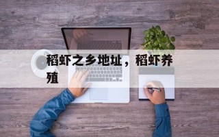 稻虾之乡地址，稻虾养殖