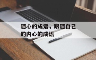 随心的成语，跟随自己的内心的成语