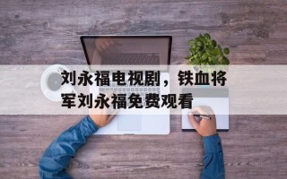 刘永福电视剧，铁血将军刘永福免费观看