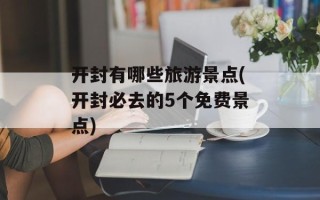 开封有哪些旅游景点(开封必去的5个免费景点)