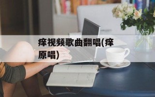 痒视频歌曲翻唱(痒 原唱)