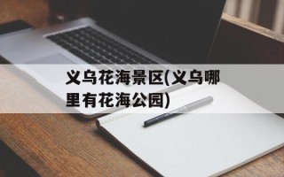 义乌花海景区(义乌哪里有花海公园)