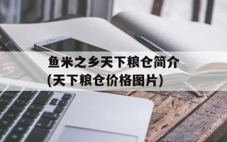 鱼米之乡天下粮仓简介(天下粮仓价格图片)
