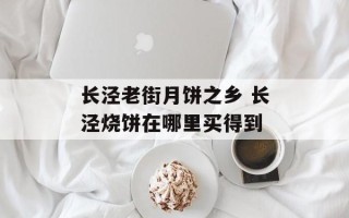 长泾老街月饼之乡 长泾烧饼在哪里买得到