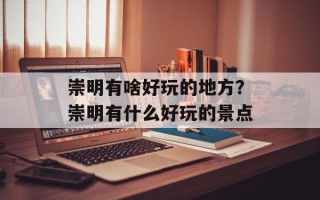 崇明有啥好玩的地方？崇明有什么好玩的景点