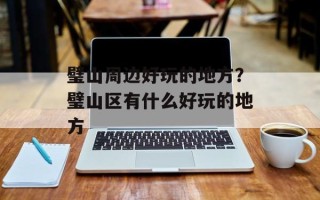 璧山周边好玩的地方？璧山区有什么好玩的地方