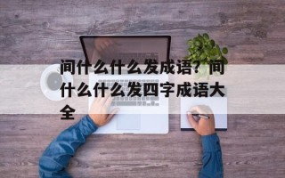 间什么什么发成语？间什么什么发四字成语大全
