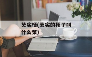 芡实梗(芡实的梗子叫什么菜)