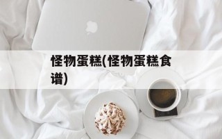 怪物蛋糕(怪物蛋糕食谱)