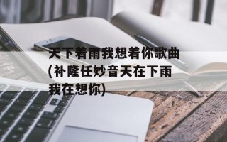 天下着雨我想着你歌曲(补隆任妙音天在下雨我在想你)