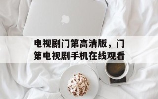 电视剧门第高清版，门第电视剧手机在线观看
