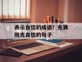 表示自信的成语？充满阳光自信的句子