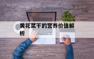 黄花菜干的营养价值解析