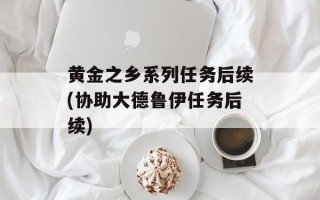 黄金之乡系列任务后续(协助大德鲁伊任务后续)