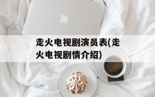 走火电视剧演员表(走火电视剧情介绍)