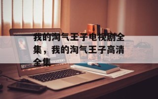 我的淘气王子电视剧全集，我的淘气王子高清全集